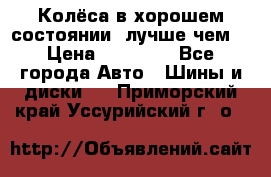 Колёса в хорошем состоянии, лучше чем! › Цена ­ 12 000 - Все города Авто » Шины и диски   . Приморский край,Уссурийский г. о. 